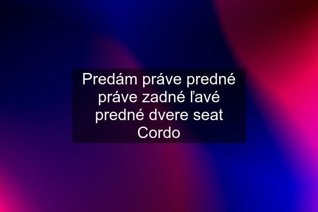 Predám práve predné práve zadné ľavé predné dvere seat Cordo