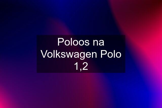 Poloos na Volkswagen Polo 1,2