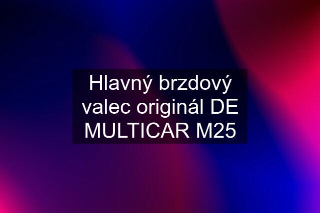 Hlavný brzdový valec originál DE MULTICAR M25