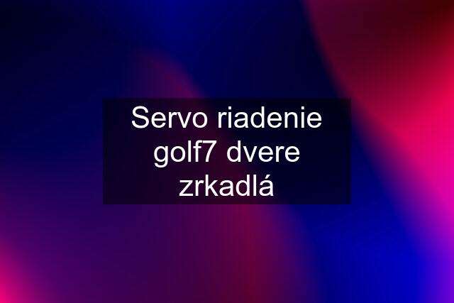 Servo riadenie golf7 dvere zrkadlá