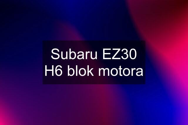 Subaru EZ30 H6 blok motora