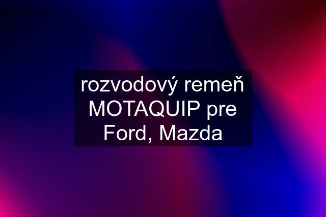 rozvodový remeň MOTAQUIP pre Ford, Mazda