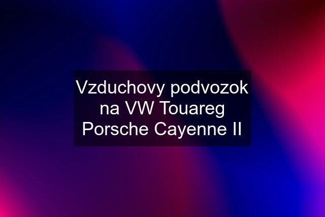 Vzduchovy podvozok na VW Touareg Porsche Cayenne II