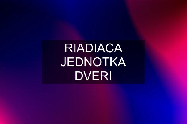 RIADIACA JEDNOTKA DVERI