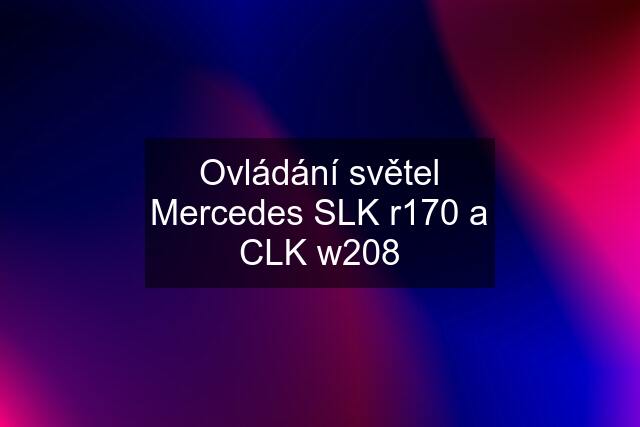 Ovládání světel Mercedes SLK r170 a CLK w208