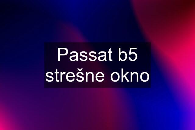 Passat b5 strešne okno