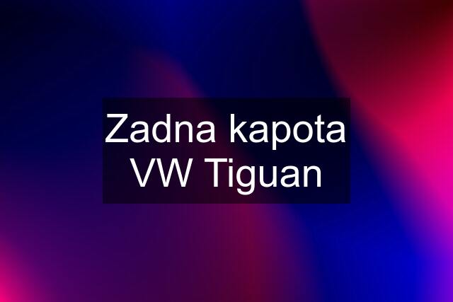 Zadna kapota VW Tiguan