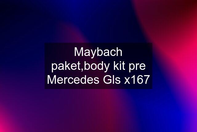 Maybach paket,body kit pre Mercedes Gls x167