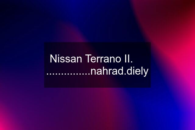 Nissan Terrano II.     ...............nahrad.diely