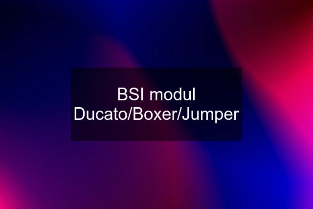 BSI modul Ducato/Boxer/Jumper