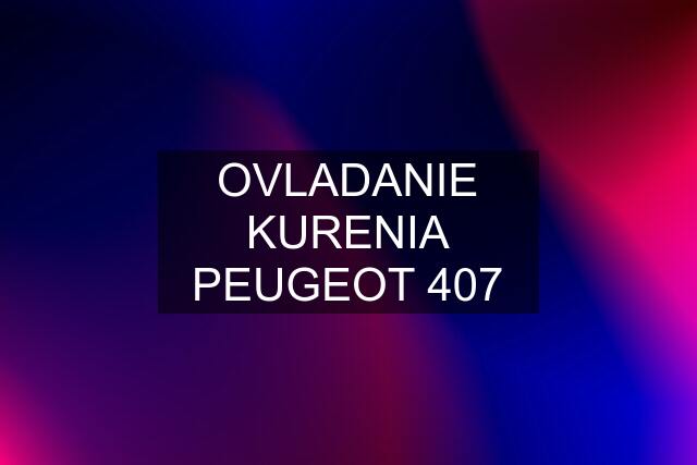 OVLADANIE KURENIA PEUGEOT 407