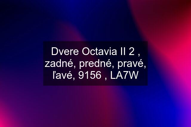 Dvere Octavia II 2 , zadné, predné, pravé, ľavé, 9156 , LA7W