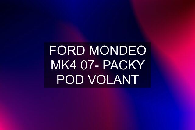 FORD MONDEO MK4 07- PACKY POD VOLANT