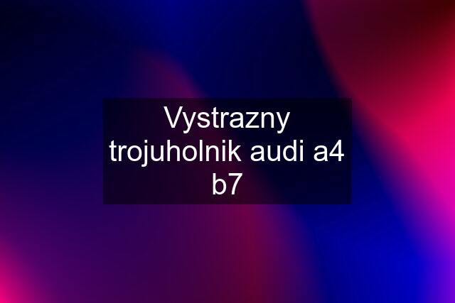 Vystrazny trojuholnik audi a4 b7