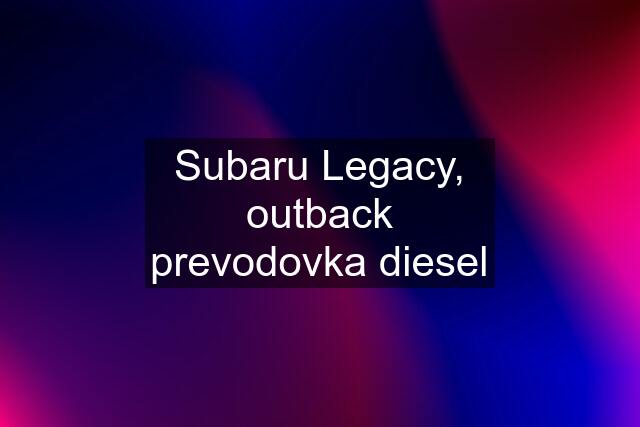 Subaru Legacy, outback prevodovka diesel