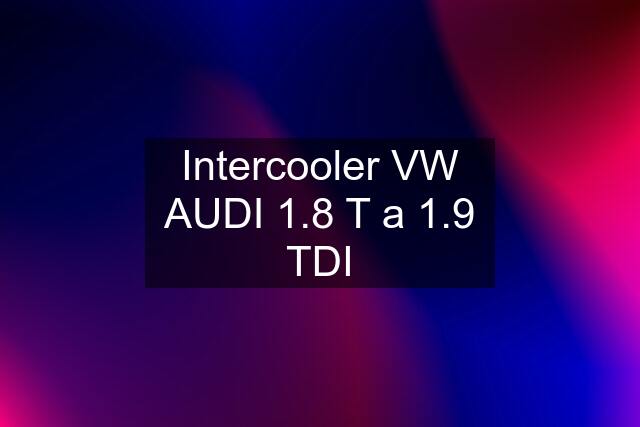 Intercooler VW AUDI 1.8 T a 1.9 TDI