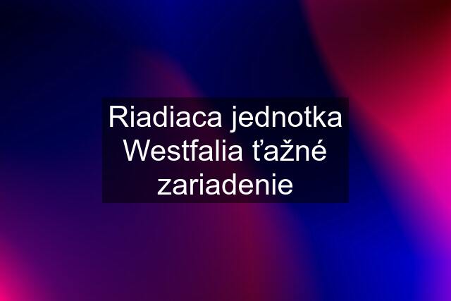 Riadiaca jednotka Westfalia ťažné zariadenie