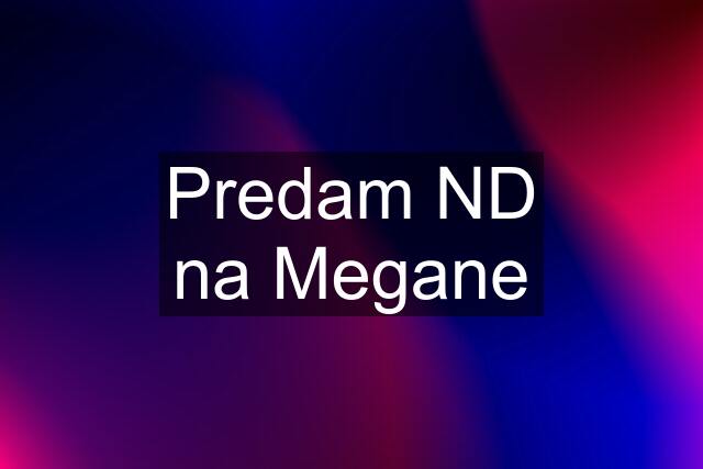 Predam ND na Megane