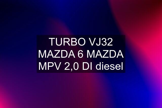 TURBO VJ32 MAZDA 6 MAZDA MPV 2,0 DI diesel