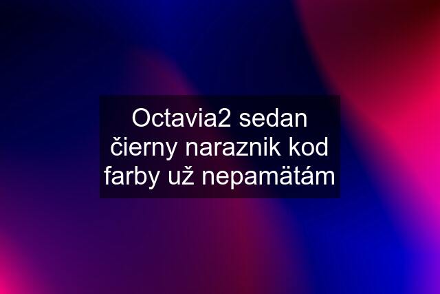 Octavia2 sedan čierny naraznik kod farby už nepamätám