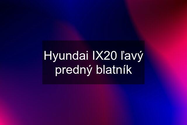 Hyundai IX20 ľavý predný blatník