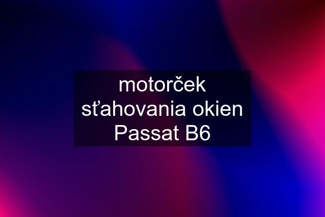 motorček sťahovania okien Passat B6