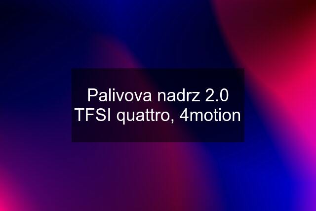 Palivova nadrz 2.0 TFSI quattro, 4motion