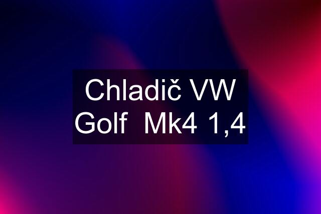 Chladič VW Golf  Mk4 1,4