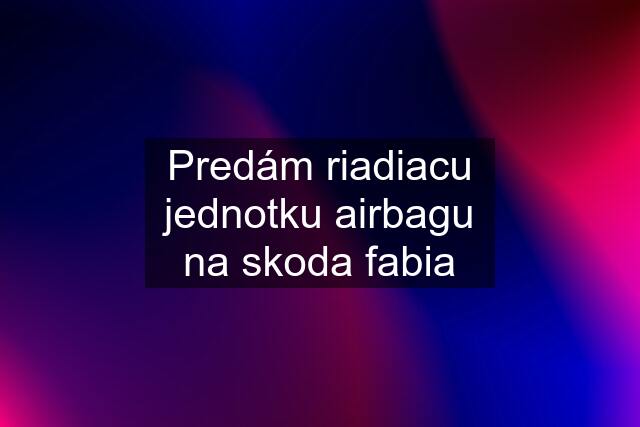 Predám riadiacu jednotku airbagu na skoda fabia