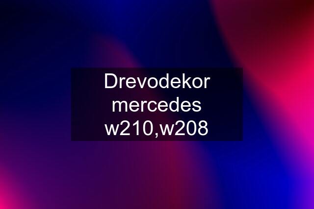 Drevodekor mercedes w210,w208