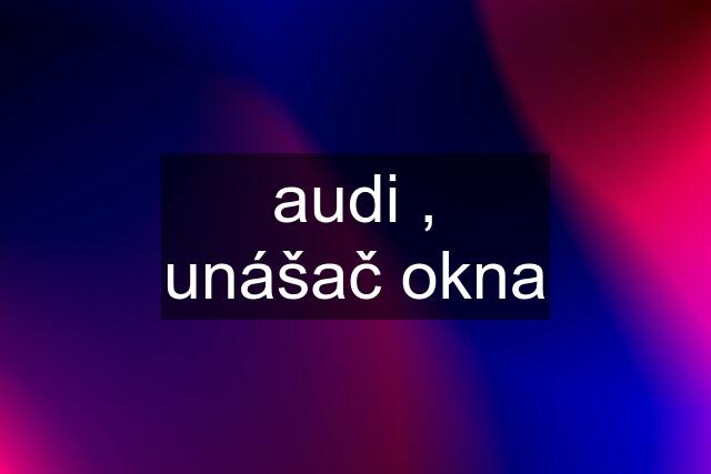 audi , unášač okna