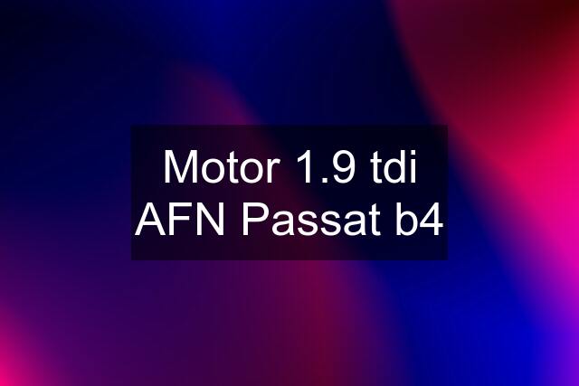 Motor 1.9 tdi AFN Passat b4