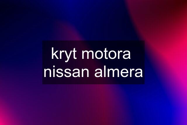 kryt motora  nissan almera