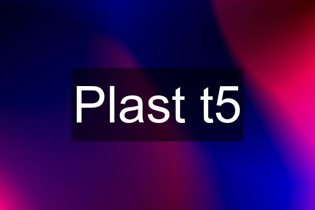 Plast t5