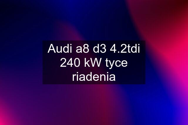 Audi a8 d3 4.2tdi 240 kW tyce riadenia