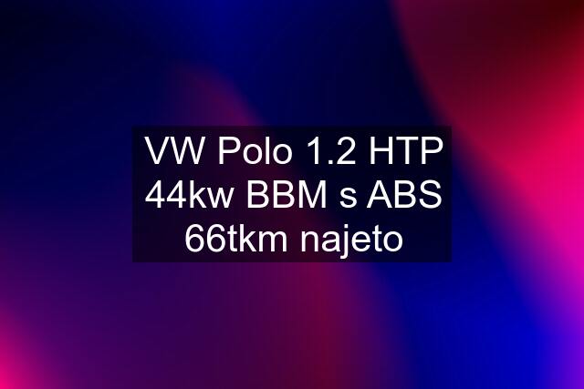 VW Polo 1.2 HTP 44kw BBM s ABS 66tkm najeto