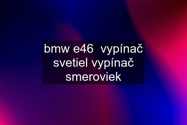 bmw e46  vypínač svetiel vypínač smeroviek