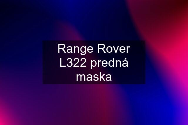 Range Rover L322 predná maska