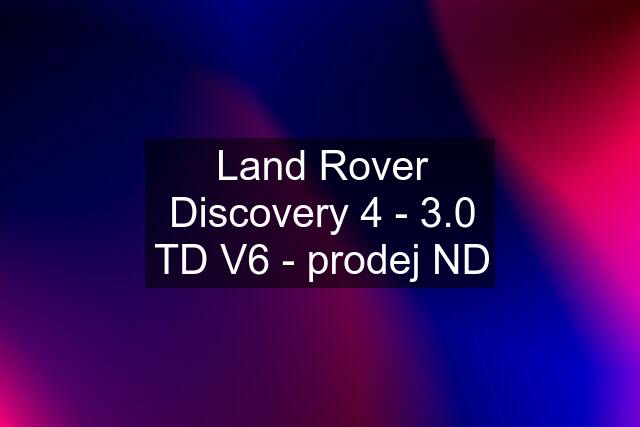 Land Rover Discovery 4 - 3.0 TD V6 - prodej ND