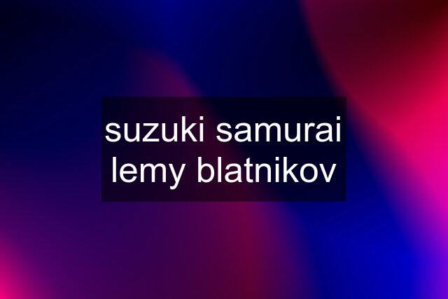 suzuki samurai lemy blatnikov