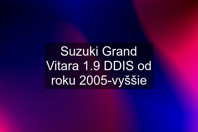 Suzuki Grand Vitara 1.9 DDIS od roku 2005-vyššie