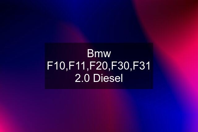 Bmw F10,F11,F20,F30,F31 2.0 Diesel