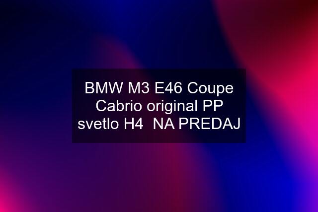 BMW M3 E46 Coupe Cabrio original PP svetlo H4  NA PREDAJ