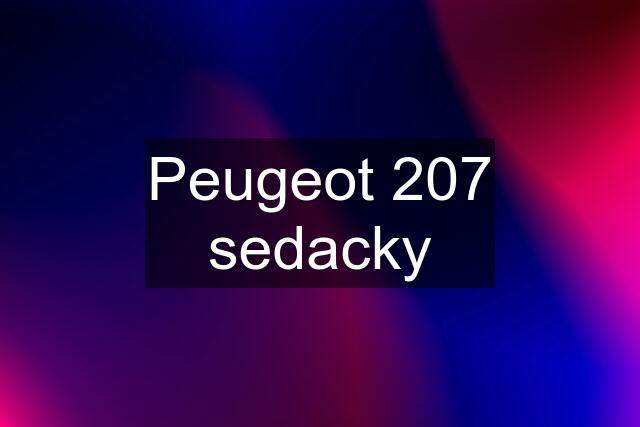 Peugeot 207 sedacky