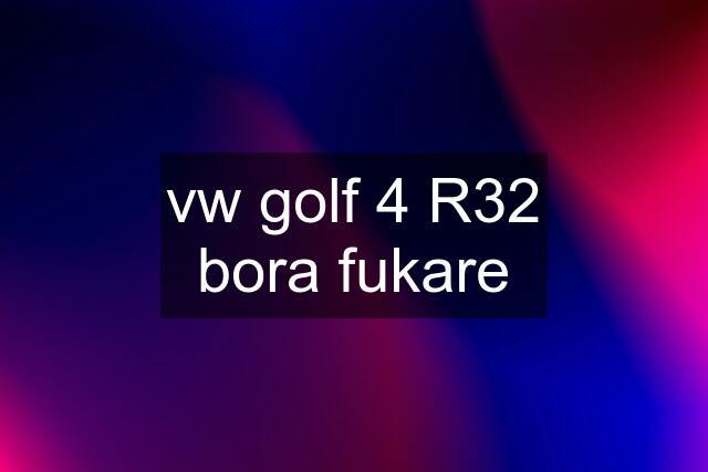 vw golf 4 R32 bora fukare