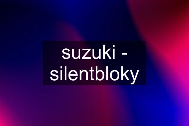 suzuki - silentbloky