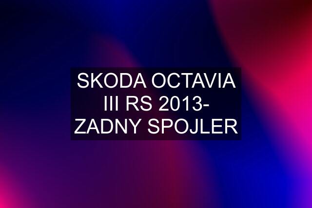 SKODA OCTAVIA III RS 2013- ZADNY SPOJLER