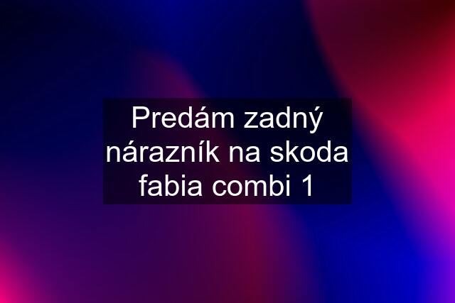 Predám zadný nárazník na skoda fabia combi 1