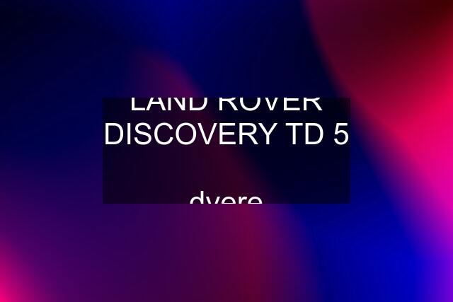 LAND ROVER DISCOVERY TD 5  dvere