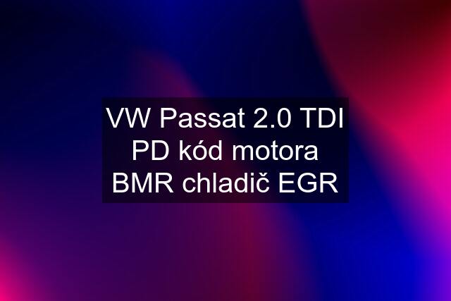 VW Passat 2.0 TDI PD kód motora BMR chladič EGR